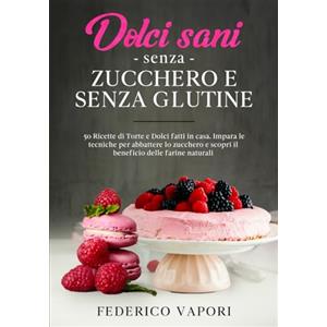 Federico Vapori - Dolci sani senza zucchero e senza glutine