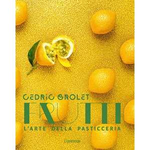 Cédric Grolet - Frutti. L'arte della pasticceria