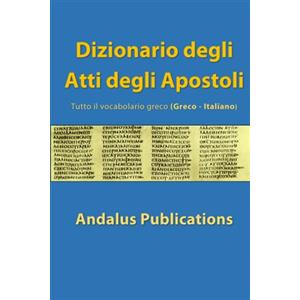 Independently published Dizionario degli Atti degli Apostoli (Greco - Italiano): Tutto il vocabolario greco