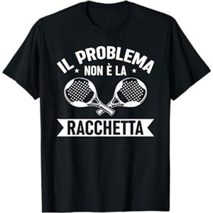 Padel Regali Divertenti Padelista La Racchetta Non è Il Problema Giocatori Padel Maglietta