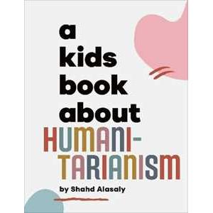 Dorling Kindersley Ltd A Kids Book About Humanitarianism Shahd Alasaly