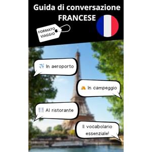 Independently published Guida di conversazione italiano-FRANCÉS: Parlare francese in viaggio | Imparare il francese facilmente | Piccola guida tascabile formato viaggio | ... | Guida pratica | Mini dizionario | Italia