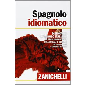 Zanichelli Spagnolo idiomatico. Dizionario spagnolo-italiano di frasi idiomatiche, colloquiali e gergali. Ediz. bilingue