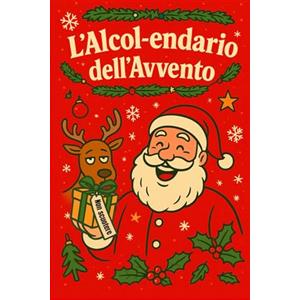 Independently published L'Alcol-endario dell'Avvento - Il Calendario dell'Avvento alcolico (e a prova di sobrietà): 24 Shot per Arrivare a Natale - Il calendario dell'avvento ... regali divertenti, stupidi e ben shakerati.