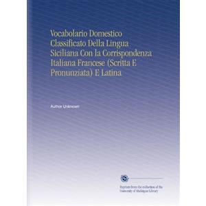 University of Michigan Library Vocabolario Domestico Classificato Della Lingua Siciliana Con la Corrispondenza Italiana Francese (Scritta E Pronunziata) E Latina