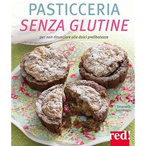 Emanuela Sacconago - Pasticceria senza glutine. Per non rinunciare alle dolci prelibatezze