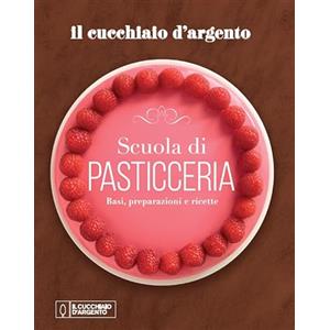 Il Cucchiaio d'argento - Scuola di pasticceria. Basi, preparazioni e ricette