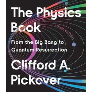 Union Square & Co. The Physics Book: From the Big Bang to Quantum Resurrection Clifford A. Pickover