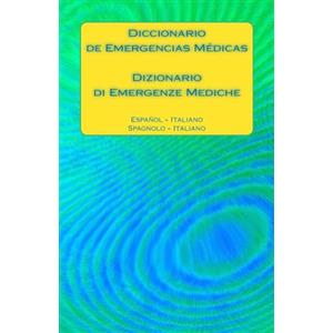 CREATESPACE Diccionario de Emergencias Médicas / Dizionario di Emergenze Mediche: Español - Italiano / Spagnolo - Italiano