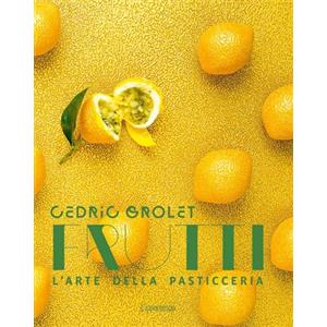 C&eacute;dric Grolet - Frutti. L'arte della pasticceria
